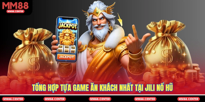 Tổng hợp tựa game ăn khách nhất tại Jili Nổ Hũ